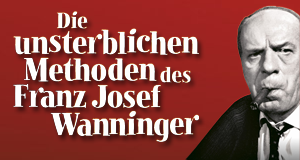 Die unsterblichen Methoden des Franz Josef Wanninger